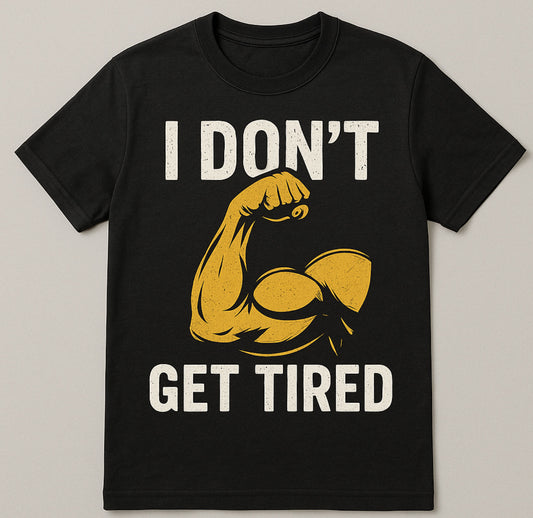 I DON'T GET TIRED