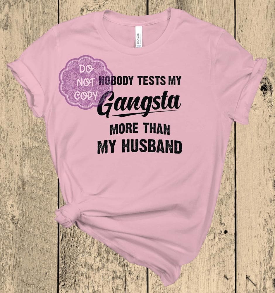 Nobody tests my Gangsta more than my husband - Cissal Hill Designs